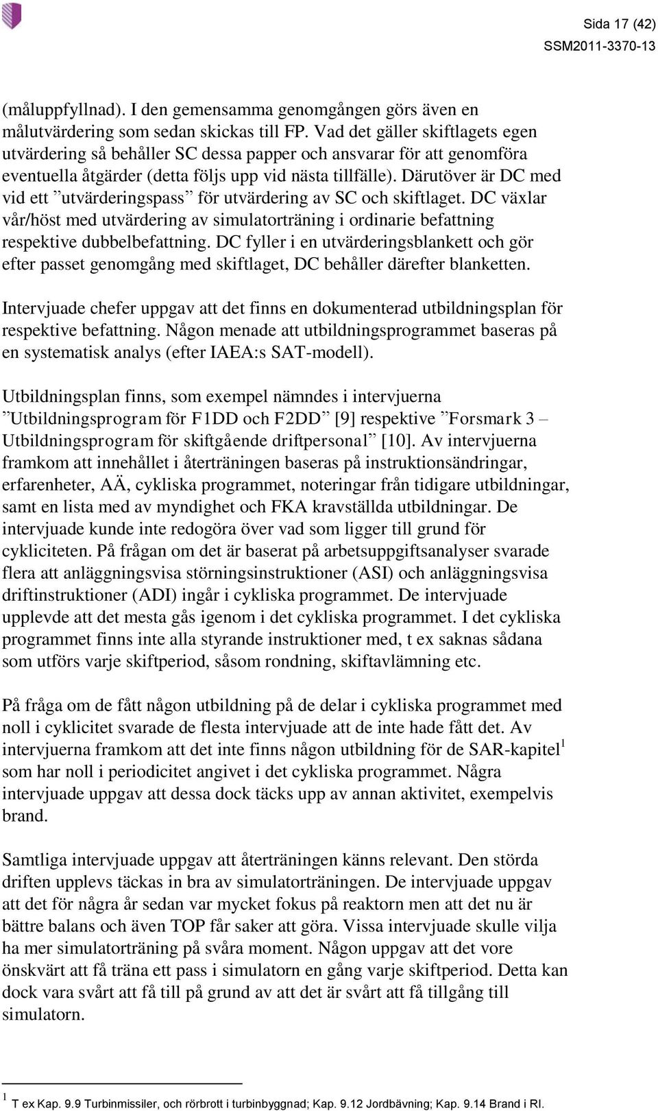 Därutöver är DC med vid ett utvärderingspass för utvärdering av SC och skiftlaget. DC växlar vår/höst med utvärdering av simulatorträning i ordinarie befattning respektive dubbelbefattning.