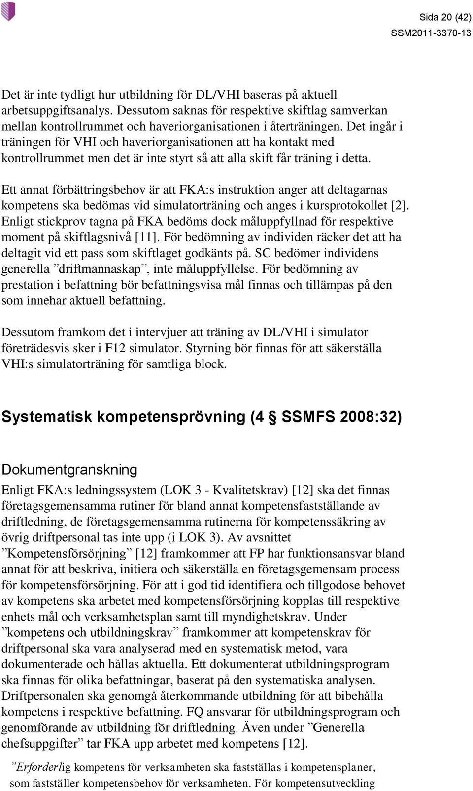 Det ingår i träningen för VHI och haveriorganisationen att ha kontakt med kontrollrummet men det är inte styrt så att alla skift får träning i detta.