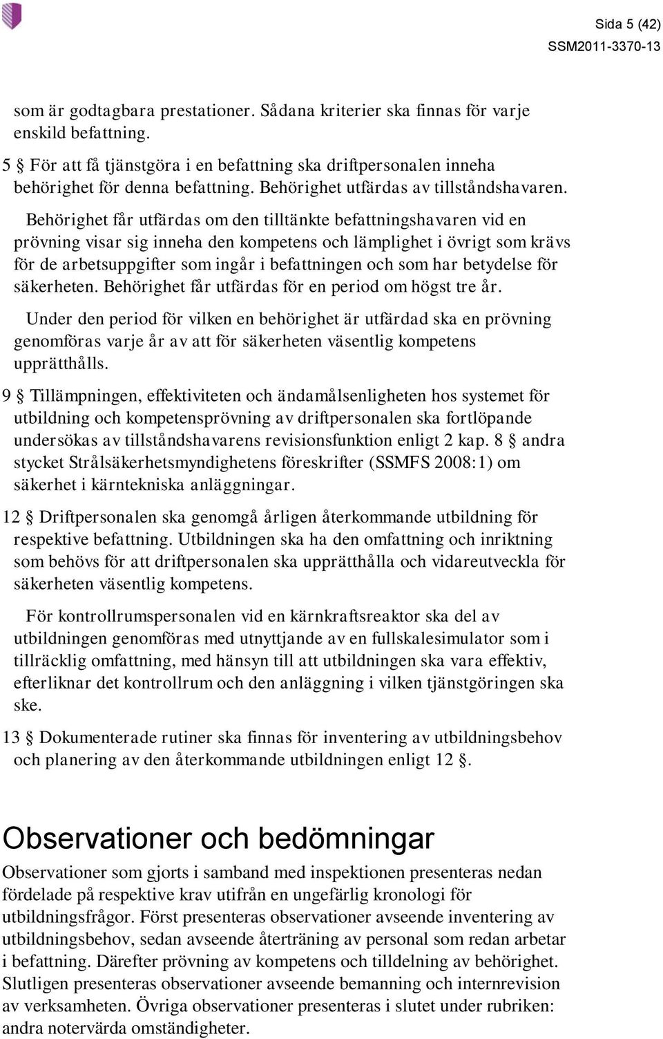 Behörighet får utfärdas om den tilltänkte befattningshavaren vid en prövning visar sig inneha den kompetens och lämplighet i övrigt som krävs för de arbetsuppgifter som ingår i befattningen och som