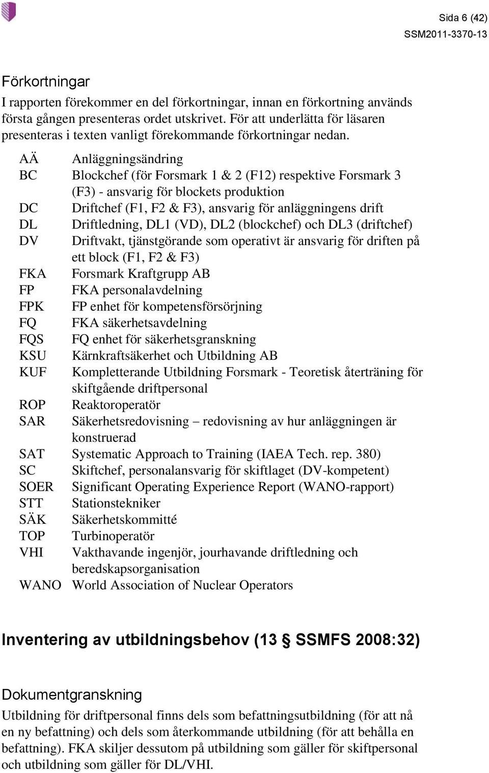 AÄ Anläggningsändring BC Blockchef (för Forsmark 1 & 2 (F12) respektive Forsmark 3 (F3) - ansvarig för blockets produktion DC Driftchef (F1, F2 & F3), ansvarig för anläggningens drift DL