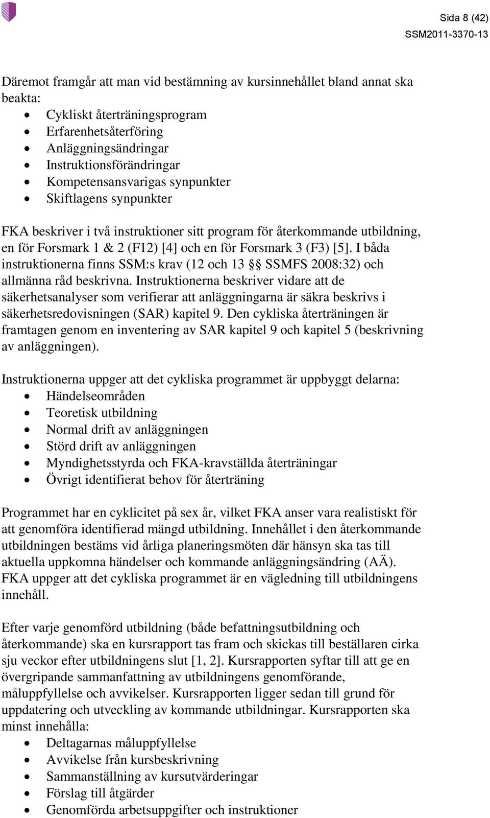 I båda instruktionerna finns SSM:s krav (12 och 13 SSMFS 2008:32) och allmänna råd beskrivna.