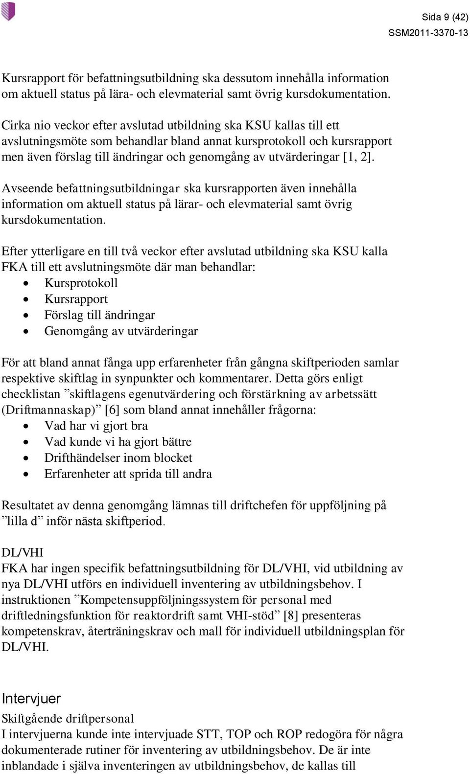 utvärderingar [1, 2]. Avseende befattningsutbildningar ska kursrapporten även innehålla information om aktuell status på lärar- och elevmaterial samt övrig kursdokumentation.