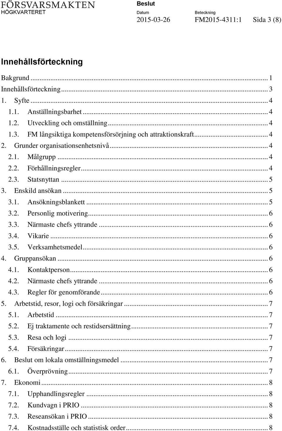 3. Närmaste chefs yttrande... 6 3.4. Vikarie... 6 3.5. Verksamhetsmedel... 6 4. Gruppansökan... 6 4.1. Kontaktperson... 6 4.2. Närmaste chefs yttrande... 6 4.3. Regler för genomförande... 6 5.