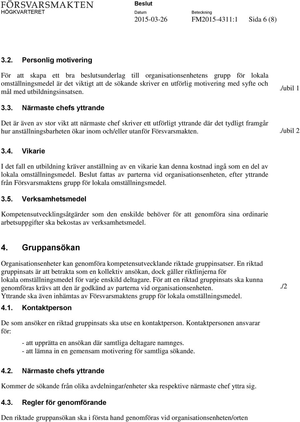 3. Närmaste chefs yttrande Det är även av stor vikt att närmaste chef skriver ett utförligt yttrande där det tydligt framgår hur anställningsbarheten ökar inom och/eller utanför Försvarsmakten.