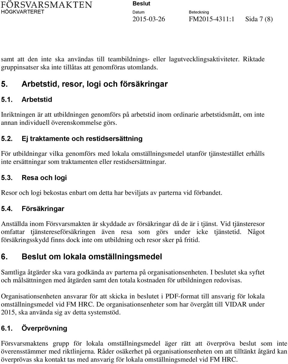 Ej traktamente och restidsersättning För utbildningar vilka genomförs med lokala omställningsmedel utanför tjänstestället erhålls inte ersättningar som traktamenten eller restidsersättningar. 5.3.