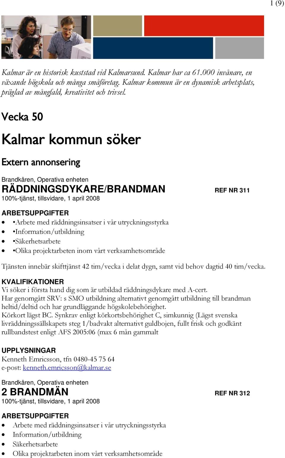 Vecka 50 Kalmar kommun söker Extern annonsering Brandkåren, Operativa enheten RÄDDNINGSDYKARE/BRANDMAN REF NR 311 100%-tjänst, tillsvidare, 1 april 2008 Arbete med räddningsinsatser i vår