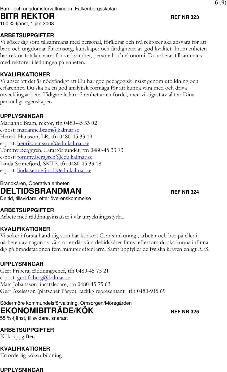 Du arbetar tillsammans med rektorer i ledningen på enheten. Vi anser att det är nödvändigt att Du har god pedagogisk insikt genom utbildning och erfarenhet.