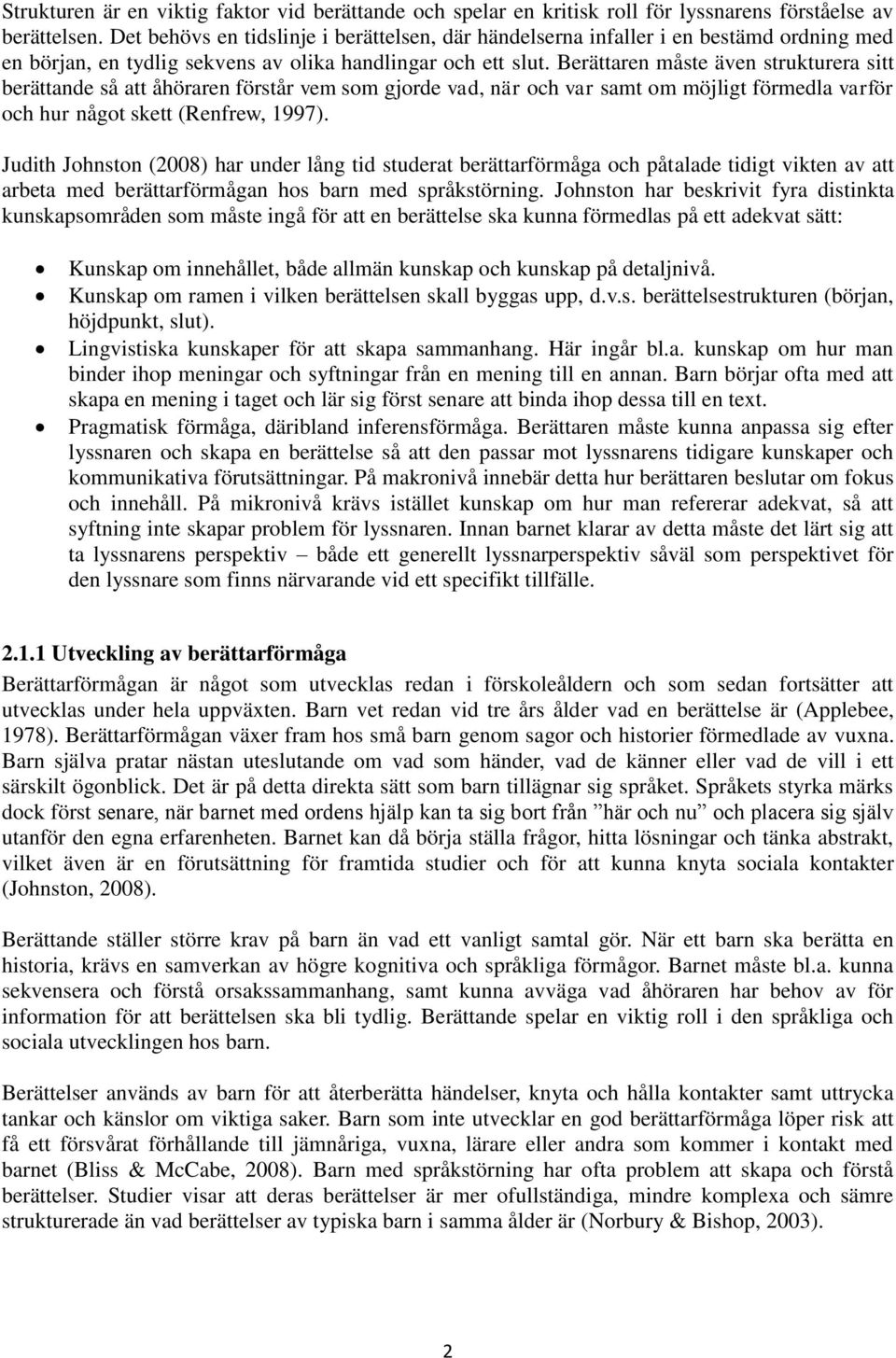 Berättaren måste även strukturera sitt berättande så att åhöraren förstår vem som gjorde vad, när och var samt om möjligt förmedla varför och hur något skett (Renfrew, 1997).