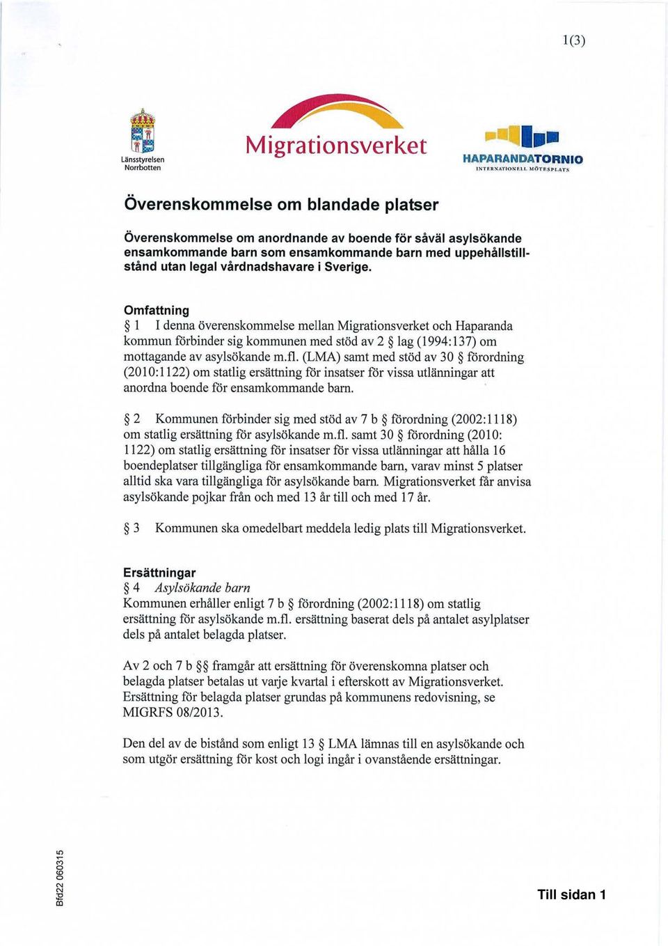 Sverige. Omfattning 1 I denna överenskommelse mellan Migrationsverket och Haparanda kommun förbinder sig kommunen med stöd av 2 lag (1994:137) om mottagande av asylsökande m.fl.