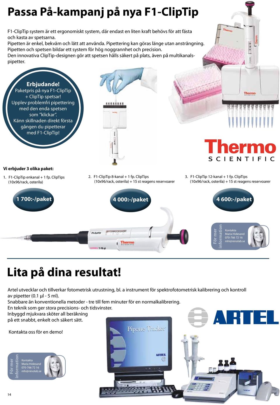 Den innovativa ClipTip-designen gör att spetsen hålls säkert på plats, även på multikanalspipetter. Erbjudande! Paketpris på nya F1-ClipTip + ClipTip spetsar!