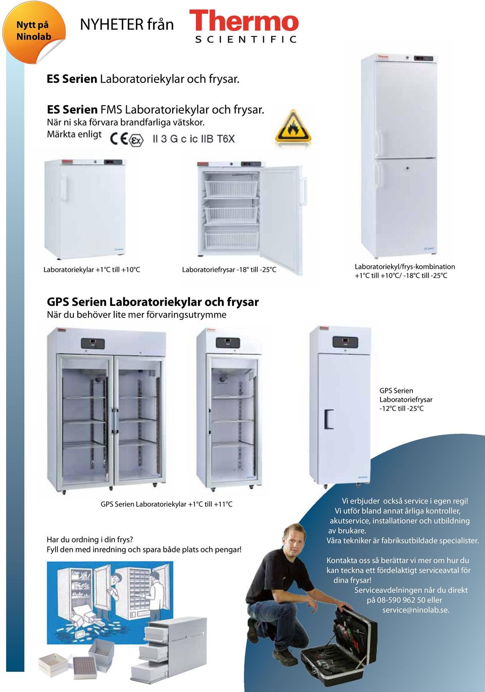 lite mer förvaringsutrymme GPS Serien Laboratoriefrysar -12 C till -25 C GPS Serien Laboratoriekylar +1 C till +11 C Har du ordning i din frys? Fyll den med inredning och spara både plats och pengar!