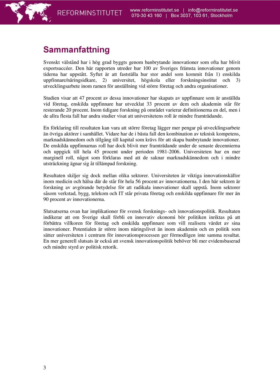 Syftet är att fastställa hur stor andel som kommit från 1) enskilda uppfinnare/näringsidkare, 2) universitet, högskola eller forskningsinstitut och 3) utvecklingsarbete inom ramen för anställning vid