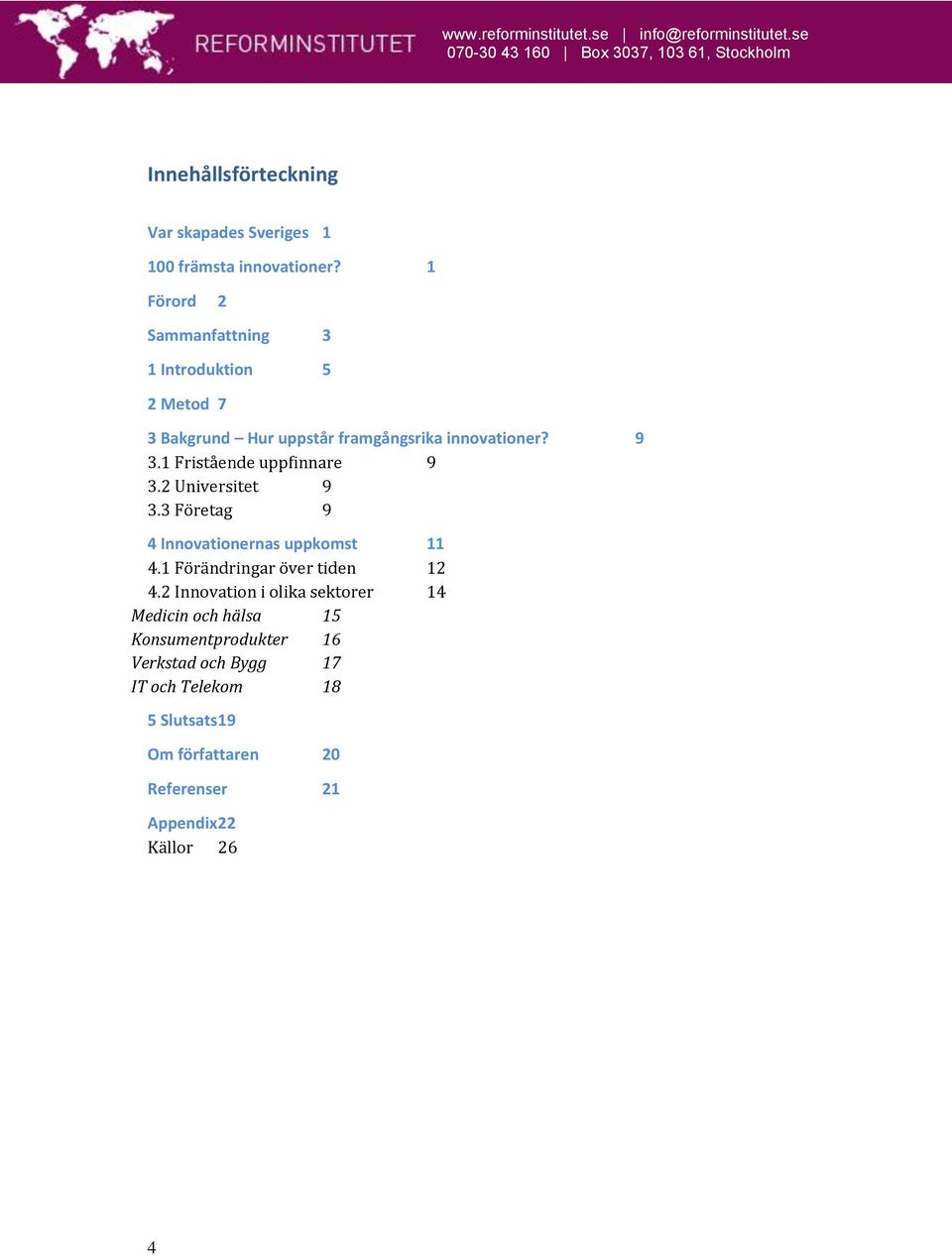 1 Fristående uppfinnare 9 3.2 Universitet 9 3.3 Företag 9 4 Innovationernas uppkomst 11 4.1 Förändringar över tiden 12 4.