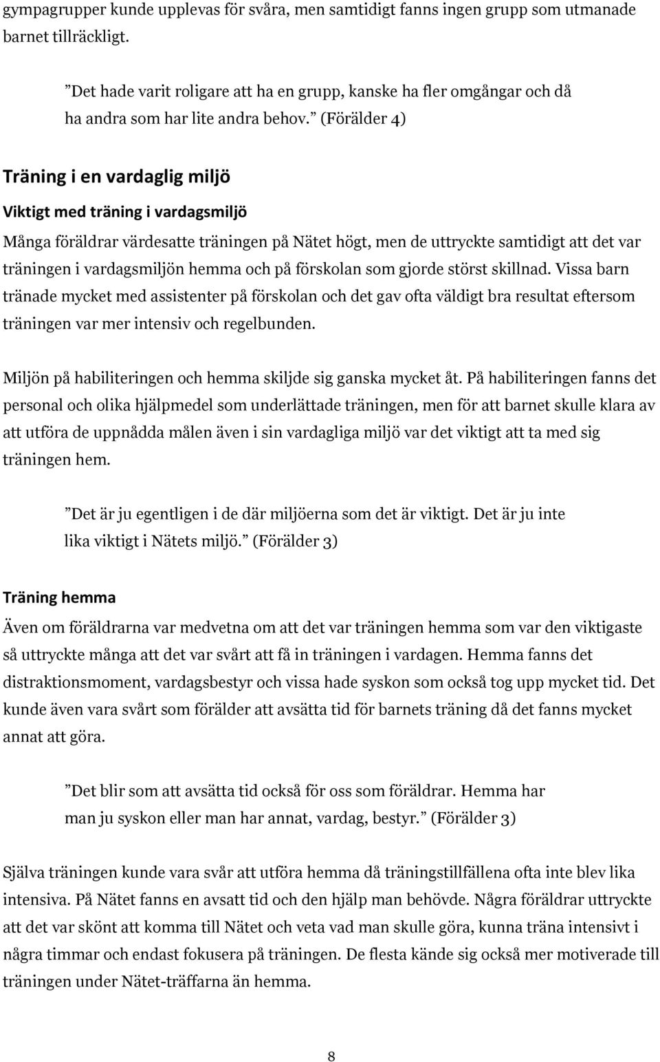 (Förälder 4) Träning i en vardaglig miljö Viktigt med träning i vardagsmiljö Många föräldrar värdesatte träningen på Nätet högt, men de uttryckte samtidigt att det var träningen i vardagsmiljön hemma