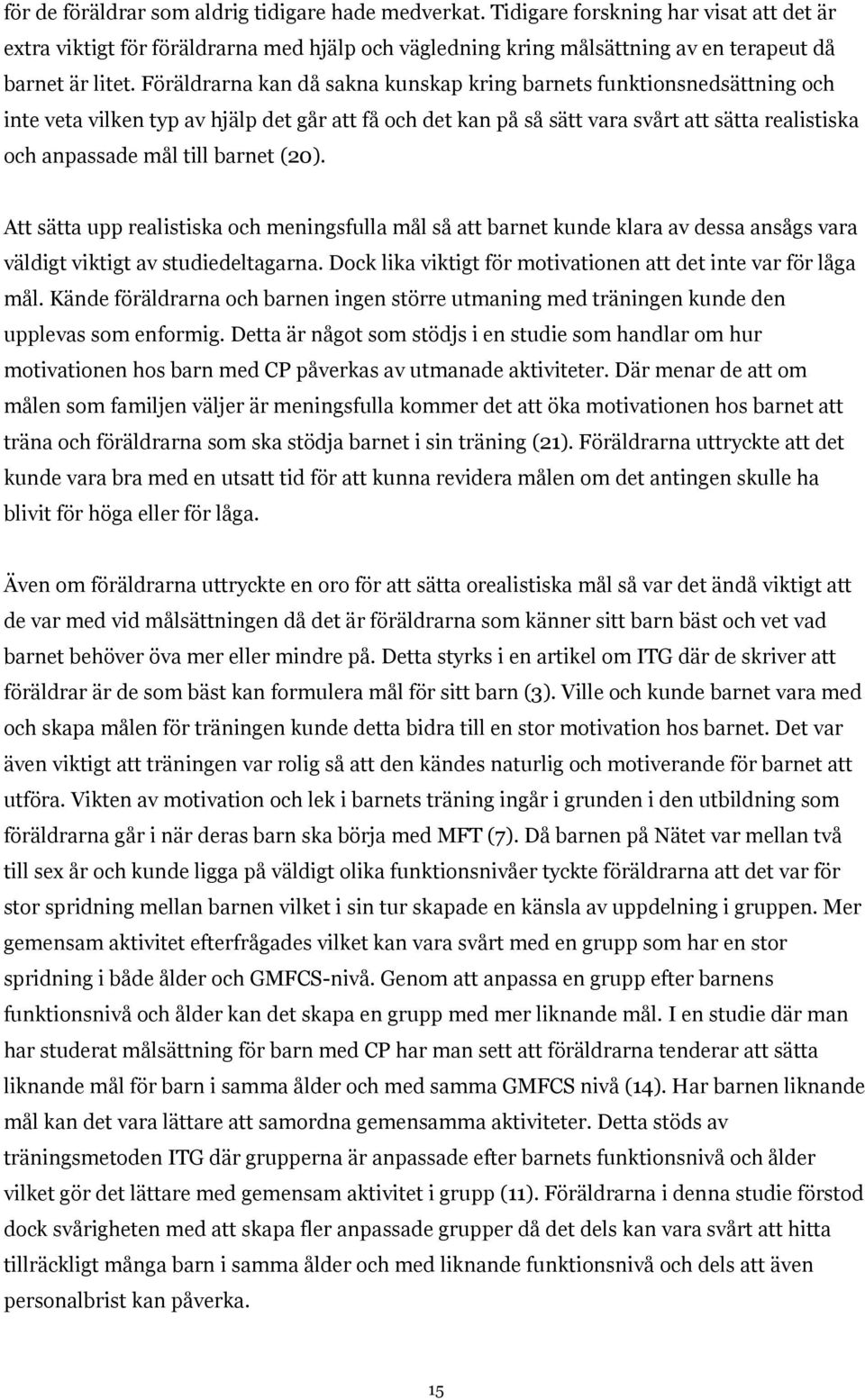 barnet (20). Att sätta upp realistiska och meningsfulla mål så att barnet kunde klara av dessa ansågs vara väldigt viktigt av studiedeltagarna.