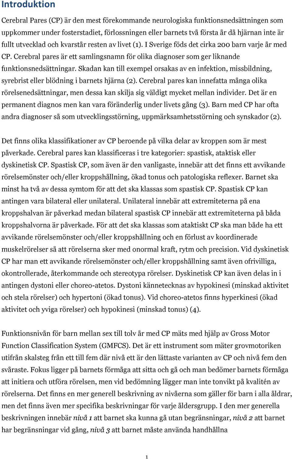 Skadan kan till exempel orsakas av en infektion, missbildning, syrebrist eller blödning i barnets hjärna (2).