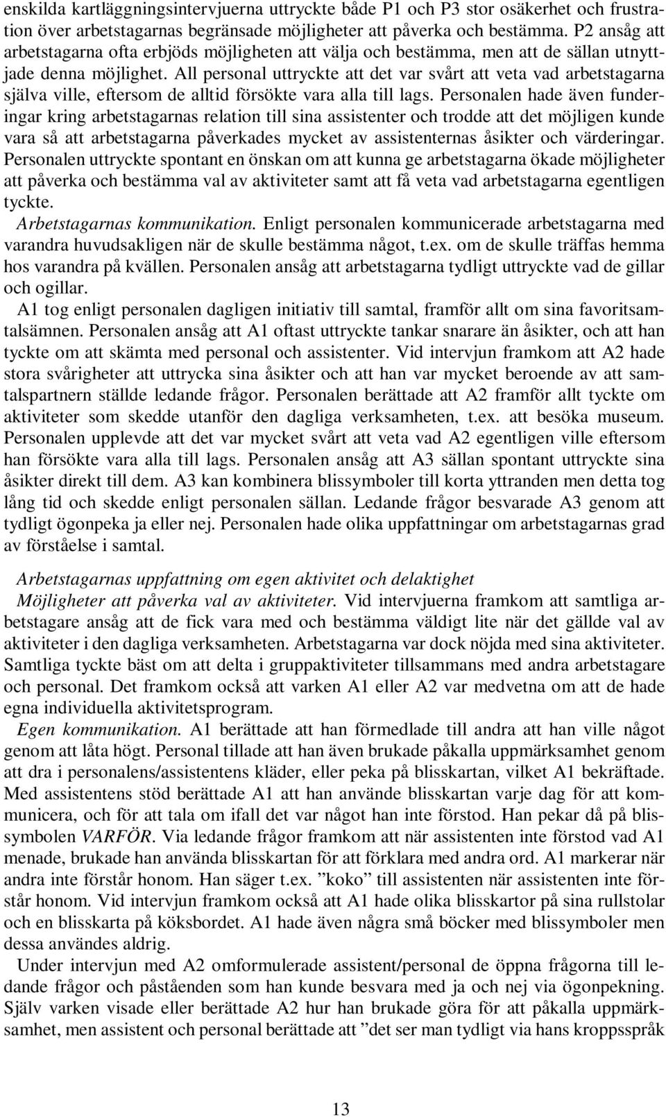 All personal uttryckte att det var svårt att veta vad arbetstagarna själva ville, eftersom de alltid försökte vara alla till lags.