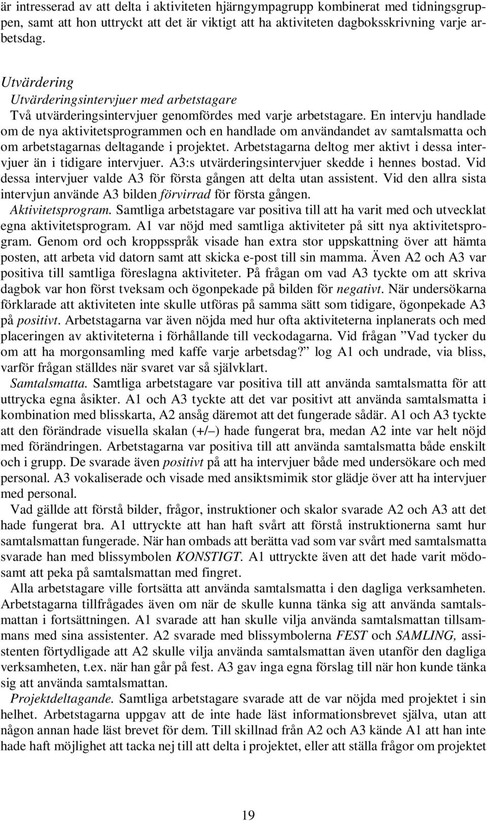 En intervju handlade om de nya aktivitetsprogrammen och en handlade om användandet av samtalsmatta och om arbetstagarnas deltagande i projektet.