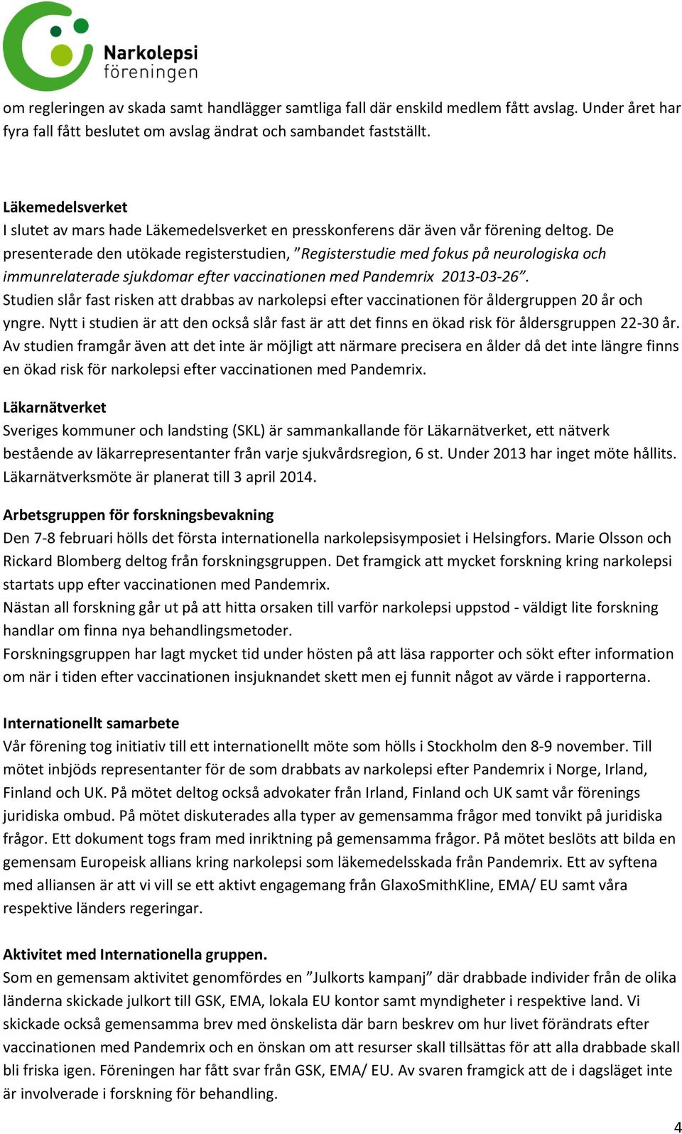 De presenterade den utökade registerstudien, Registerstudie med fokus på neurologiska och immunrelaterade sjukdomar efter vaccinationen med Pandemrix 2013-03-26.