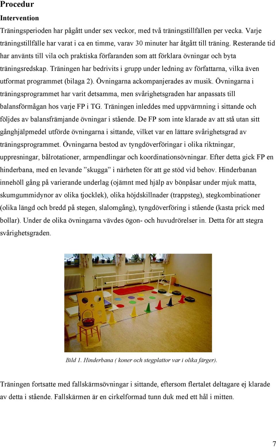 Träningen har bedrivits i grupp under ledning av författarna, vilka även utformat programmet (bilaga 2). Övningarna ackompanjerades av musik.