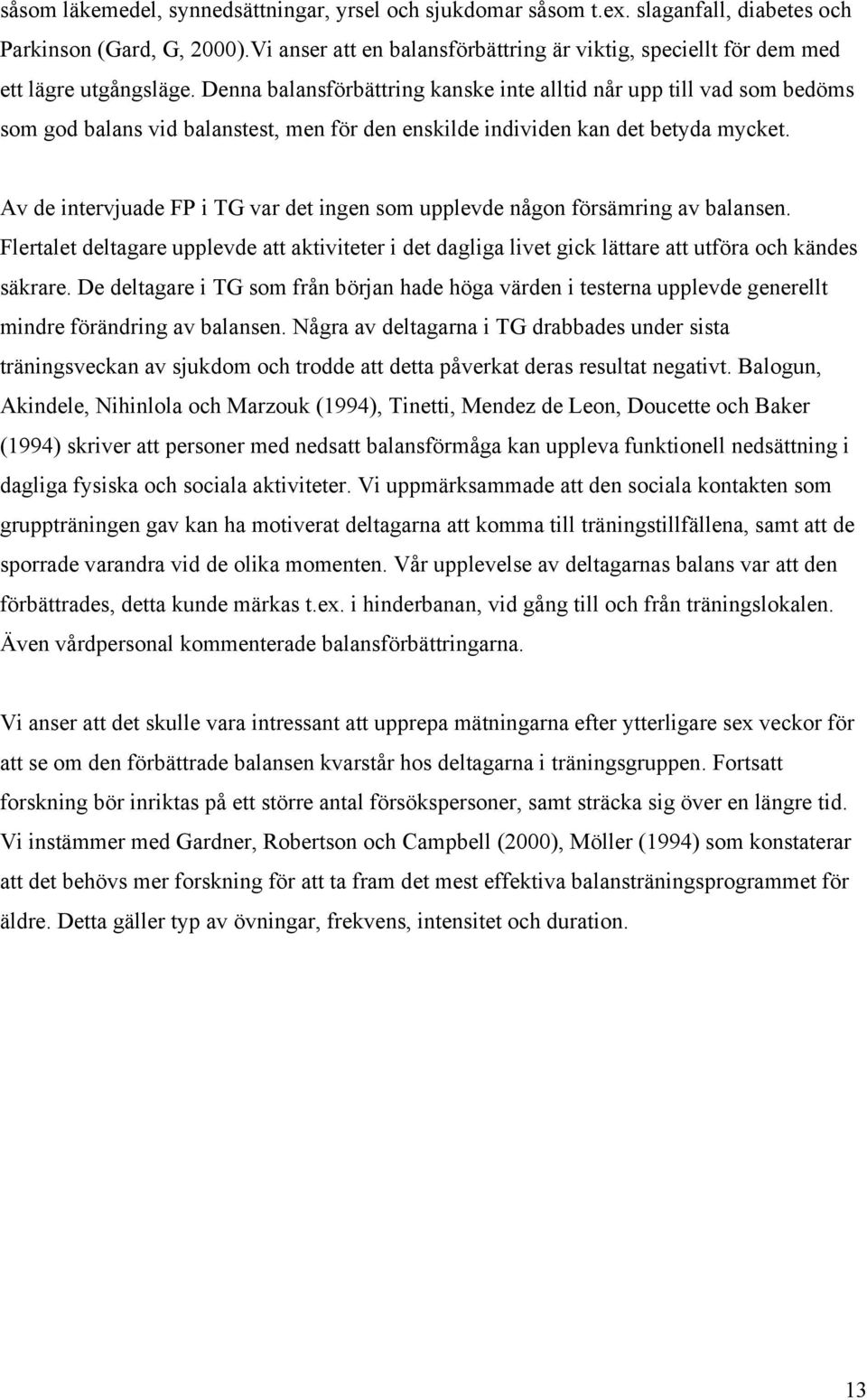 Denna balansförbättring kanske inte alltid når upp till vad som bedöms som god balans vid balanstest, men för den enskilde individen kan det betyda mycket.