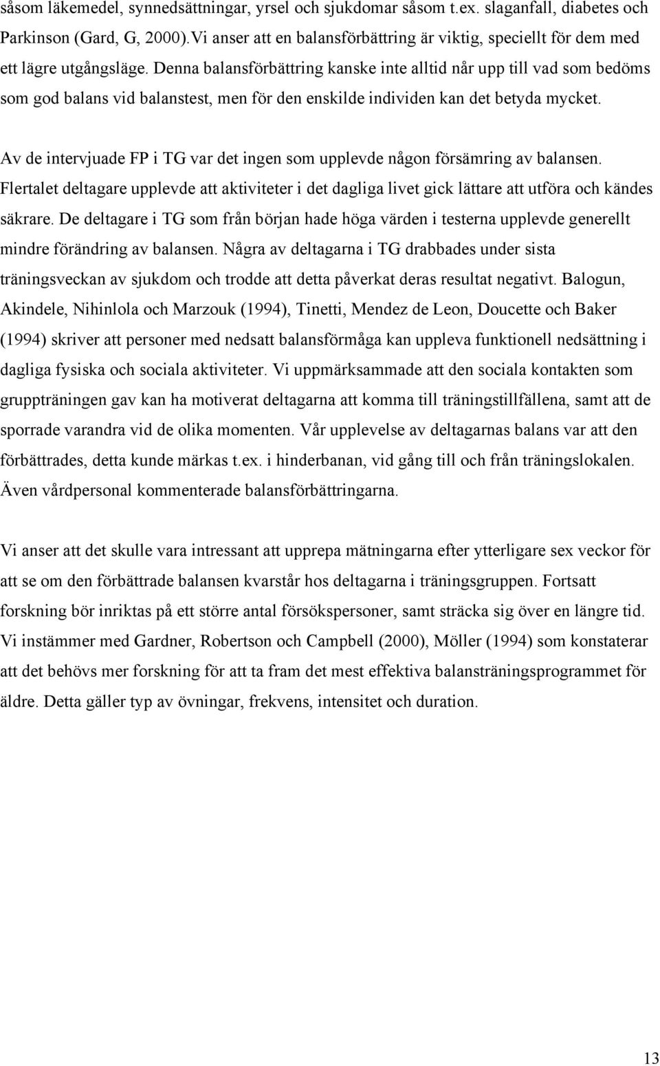 Denna balansförbättring kanske inte alltid når upp till vad som bedöms som god balans vid balanstest, men för den enskilde individen kan det betyda mycket.