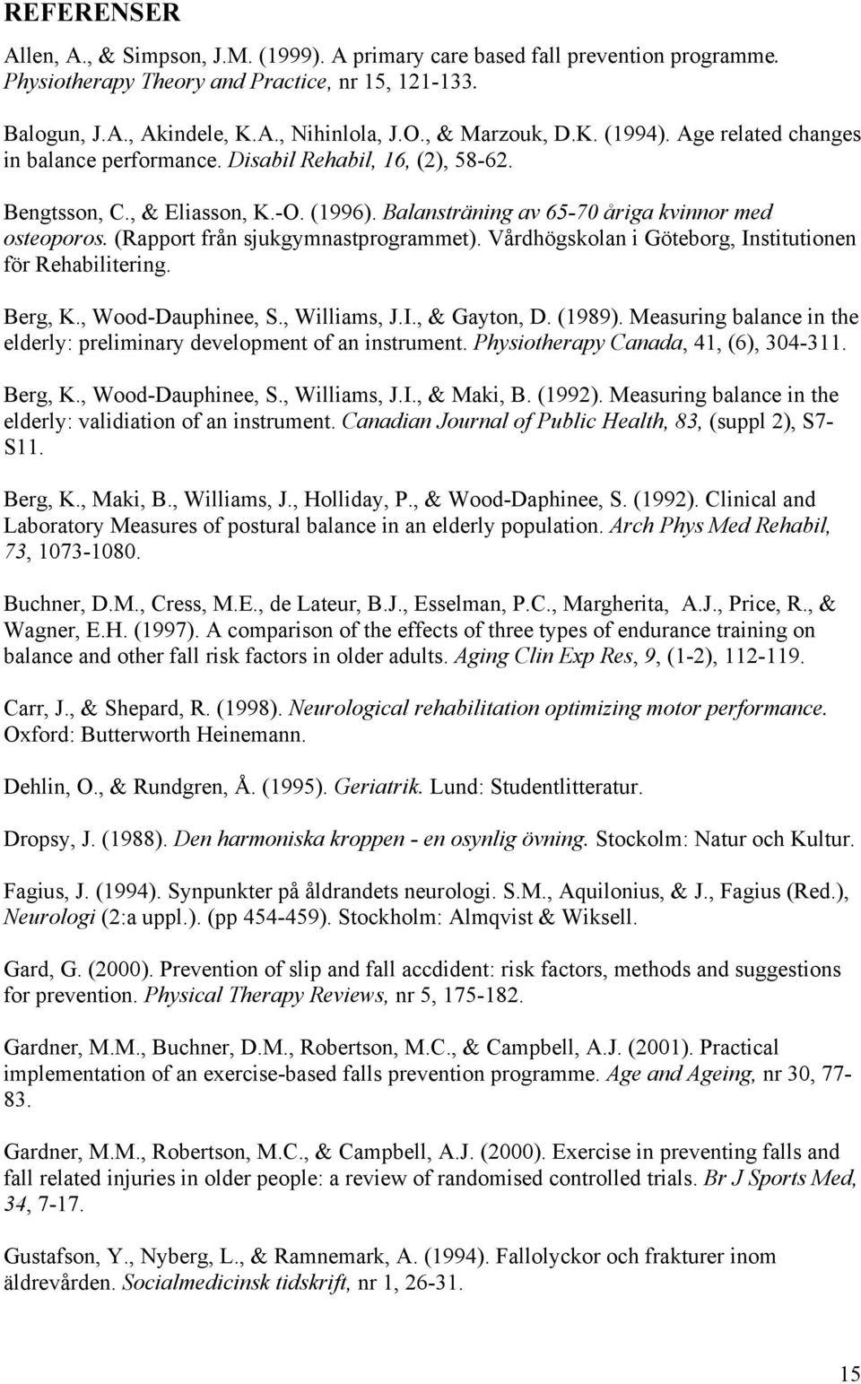 (Rapport från sjukgymnastprogrammet). Vårdhögskolan i Göteborg, Institutionen för Rehabilitering. Berg, K., Wood-Dauphinee, S., Williams, J.I., & Gayton, D. (1989).