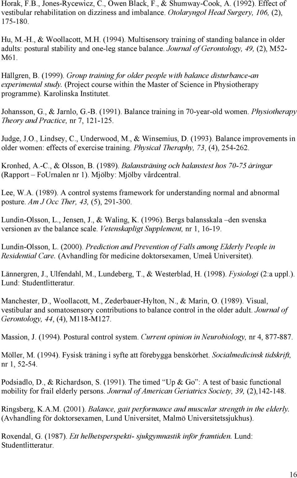 Group training for older people with balance disturbance-an experimental study. (Project course within the Master of Science in Physiotherapy programme). Karolinska Institutet. Johansson, G.