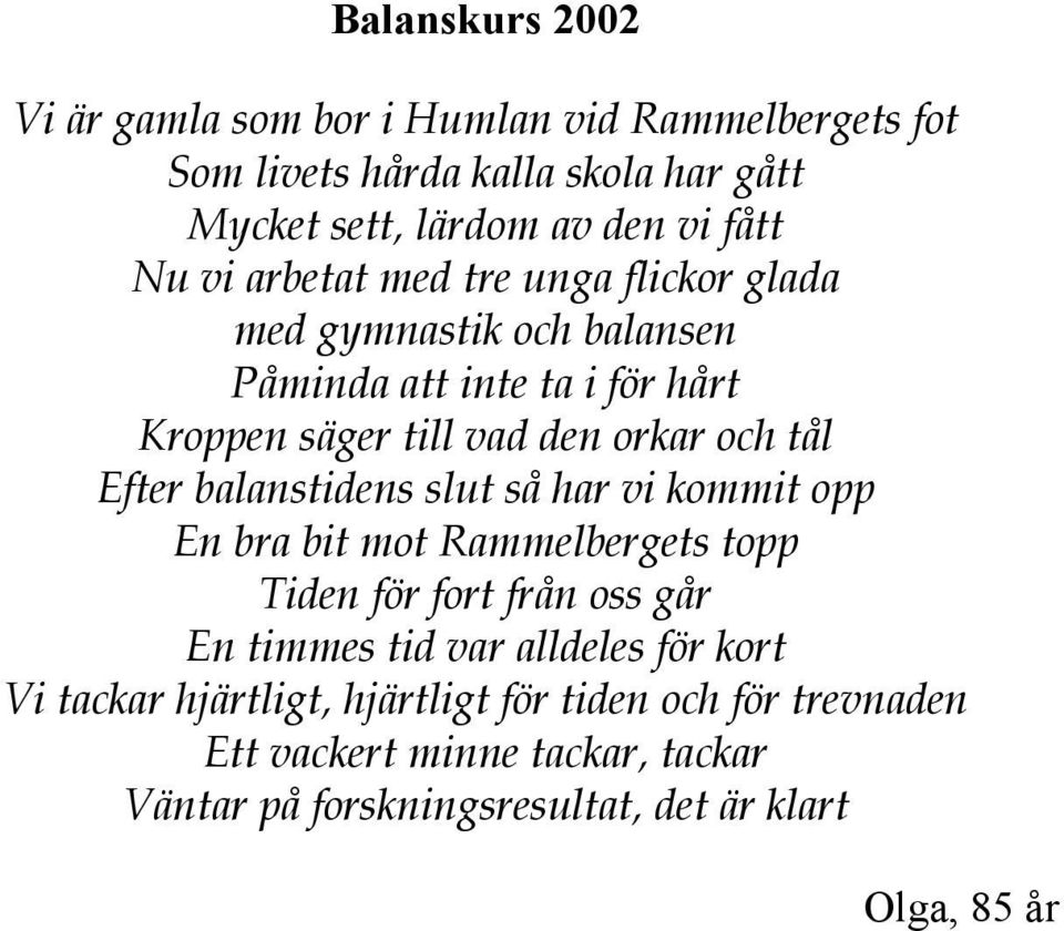 balanstidens slut så har vi kommit opp En bra bit mot Rammelbergets topp Tiden för fort från oss går En timmes tid var alldeles för kort Vi