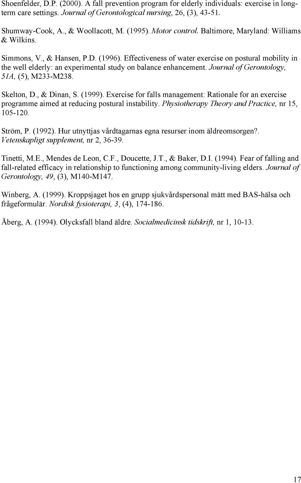 Effectiveness of water exercise on postural mobility in the well elderly: an experimental study on balance enhancement. Journal of Gerontology, 51A, (5), M233-M238. Skelton, D., & Dinan, S. (1999).