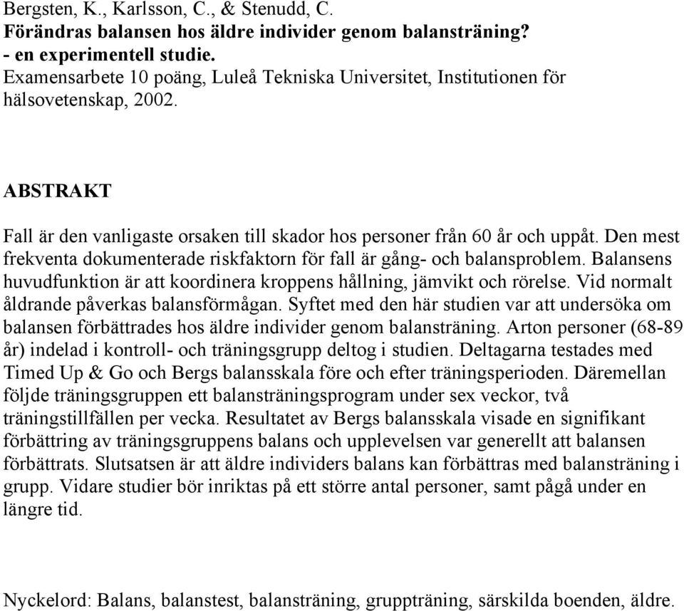 Den mest frekventa dokumenterade riskfaktorn för fall är gång- och balansproblem. Balansens huvudfunktion är att koordinera kroppens hållning, jämvikt och rörelse.