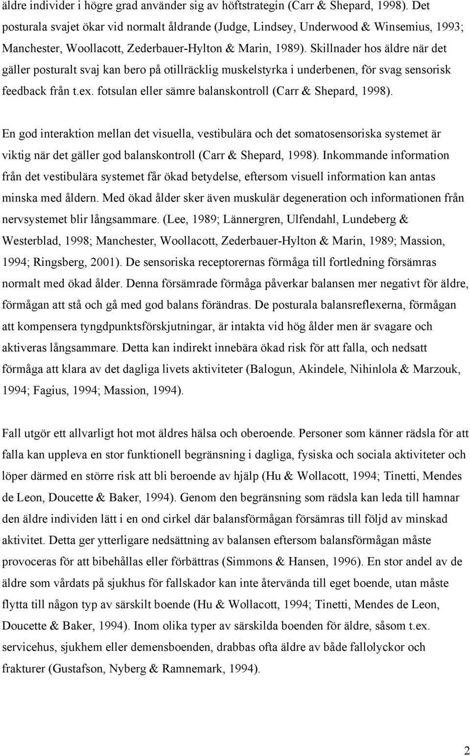 Skillnader hos äldre när det gäller posturalt svaj kan bero på otillräcklig muskelstyrka i underbenen, för svag sensorisk feedback från t.ex.