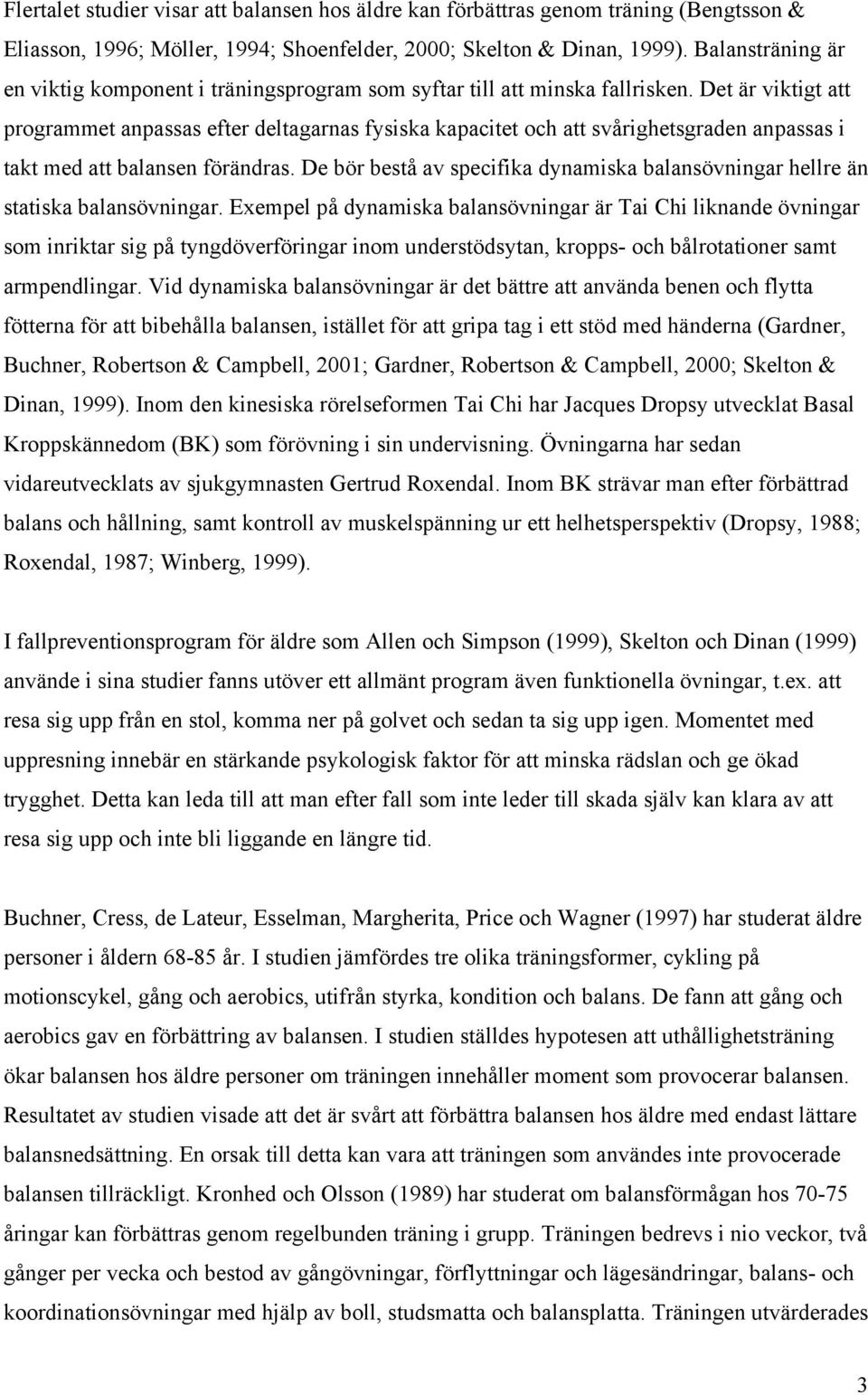 Det är viktigt att programmet anpassas efter deltagarnas fysiska kapacitet och att svårighetsgraden anpassas i takt med att balansen förändras.