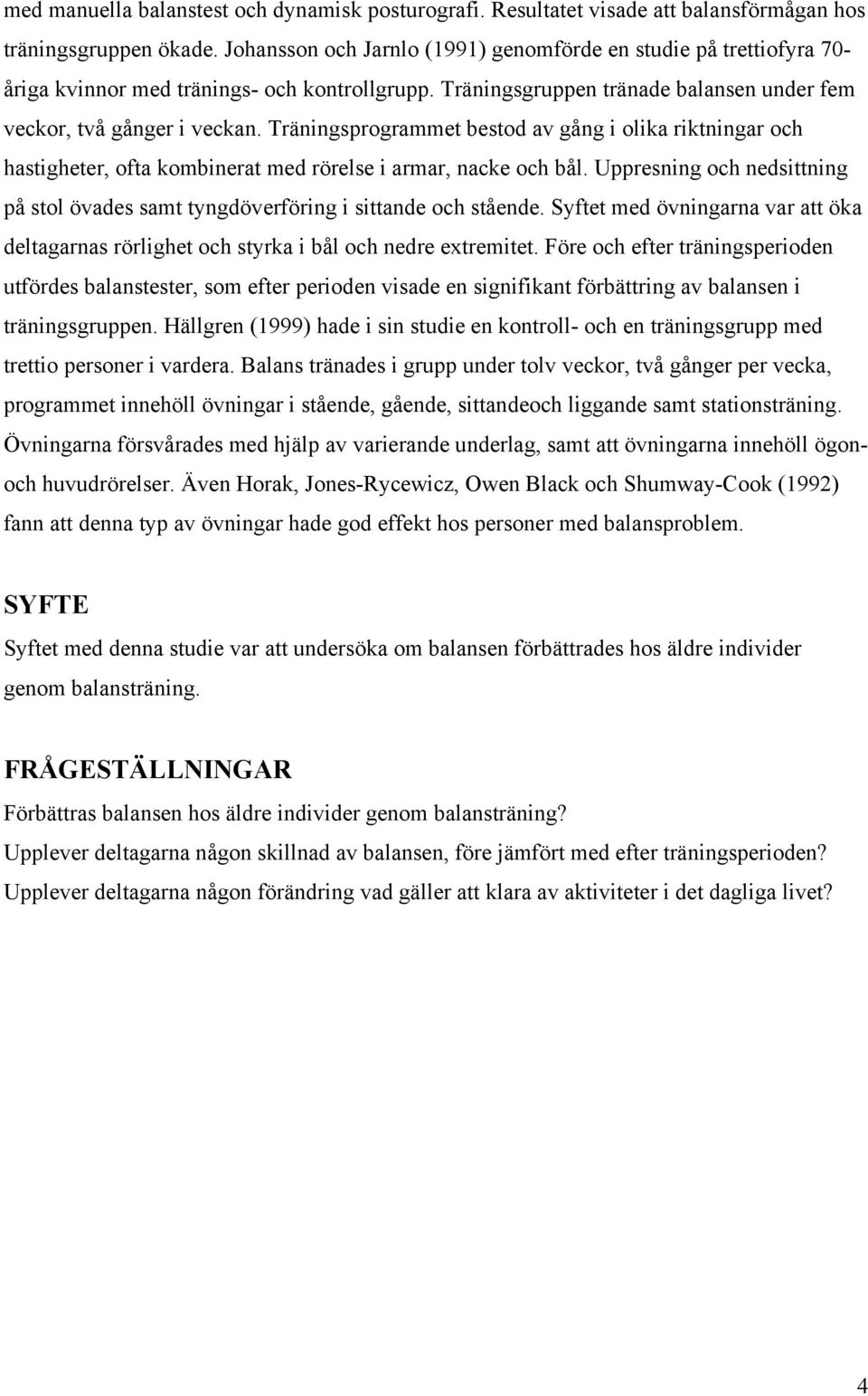 Träningsprogrammet bestod av gång i olika riktningar och hastigheter, ofta kombinerat med rörelse i armar, nacke och bål.