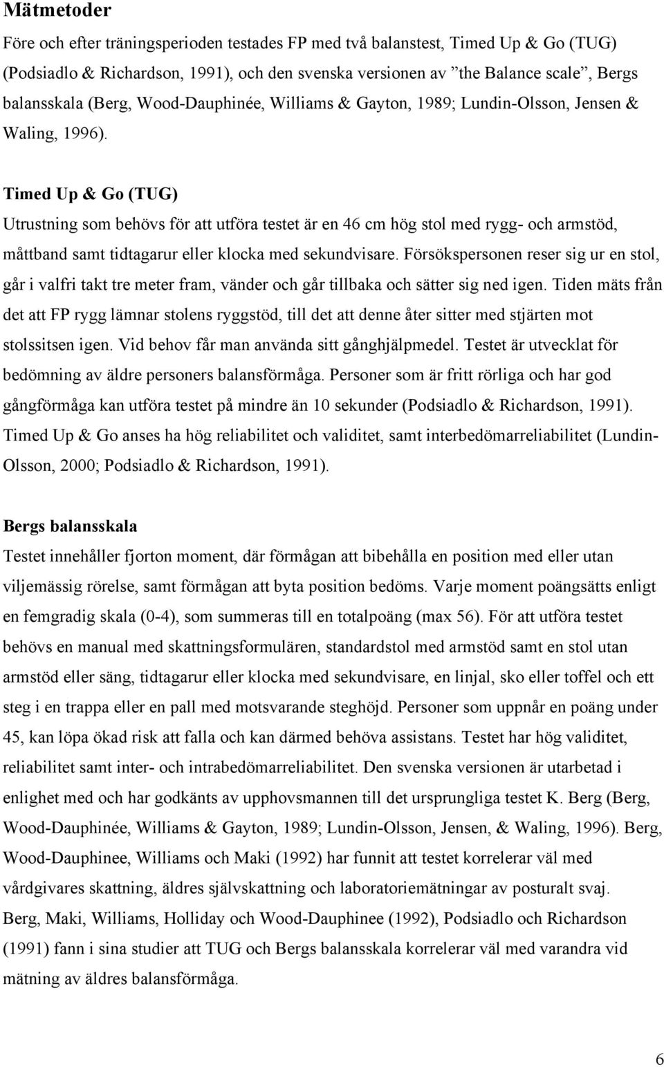 Timed Up & Go (TUG) Utrustning som behövs för att utföra testet är en 46 cm hög stol med rygg- och armstöd, måttband samt tidtagarur eller klocka med sekundvisare.