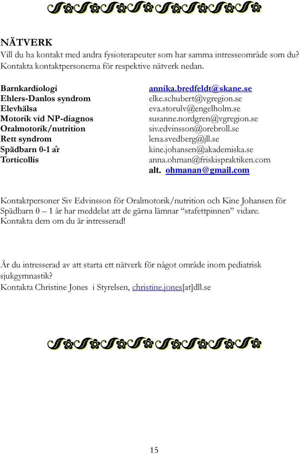 storulv@engelholm.se susanne.nordgren@vgregion.se siv.edvinsson@orebroll.se lena.svedberg@jll.se kine.johansen@akademiska.se anna.ohman@friskispraktiken.com alt. ohmanan@gmail.