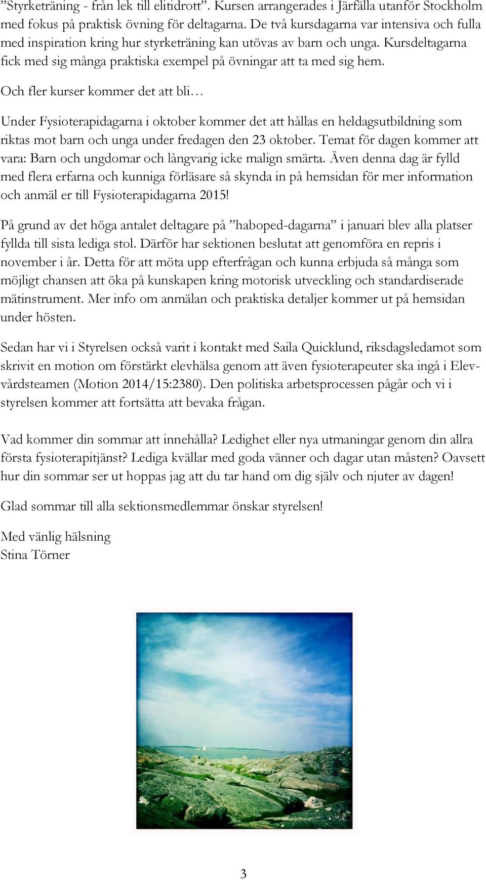 Och fler kurser kommer det att bli Under Fysioterapidagarna i oktober kommer det att hållas en heldagsutbildning som riktas mot barn och unga under fredagen den 23 oktober.