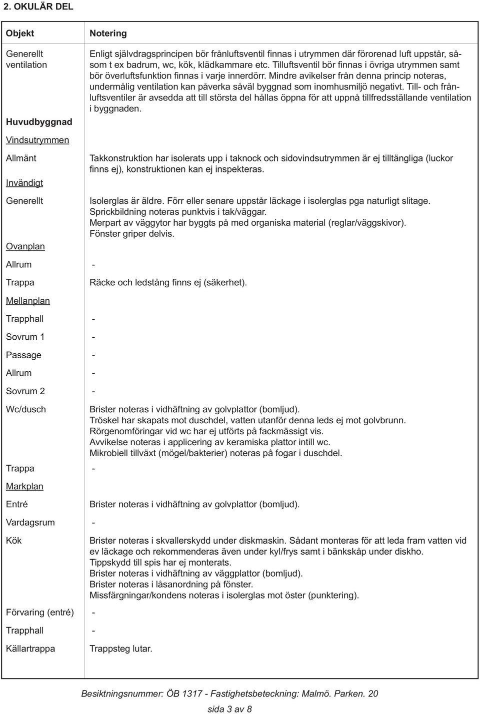 Mindre avikelser från denna princip noteras, undermålig ventilation kan påverka såväl byggnad som inomhusmiljö negativt.