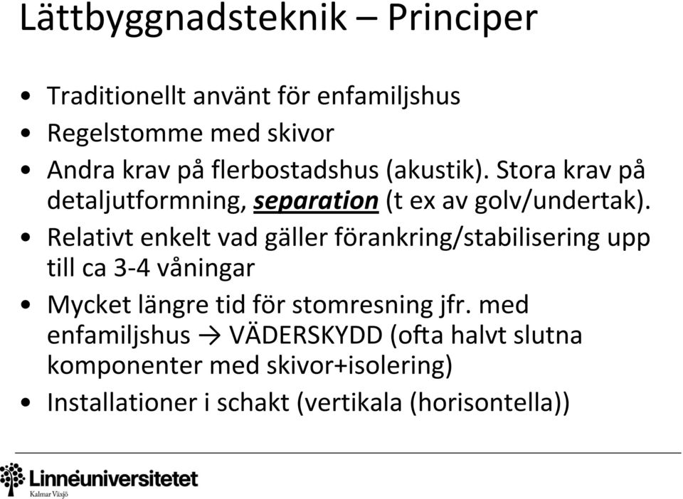 Relativt enkelt vad gäller förankring/stabilisering upp till ca 3 4 våningar Mycket längre tid för stomresning