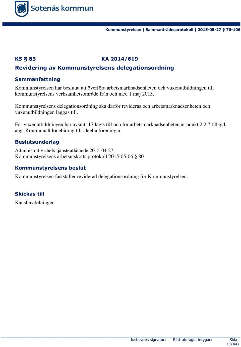 För vuxenutbildningen har avsnitt 17 lagts till och för arbetsmarknadsenheten är punkt 2.2.7 tillagd, ang. Kommunalt lönebidrag till ideella föreningar.