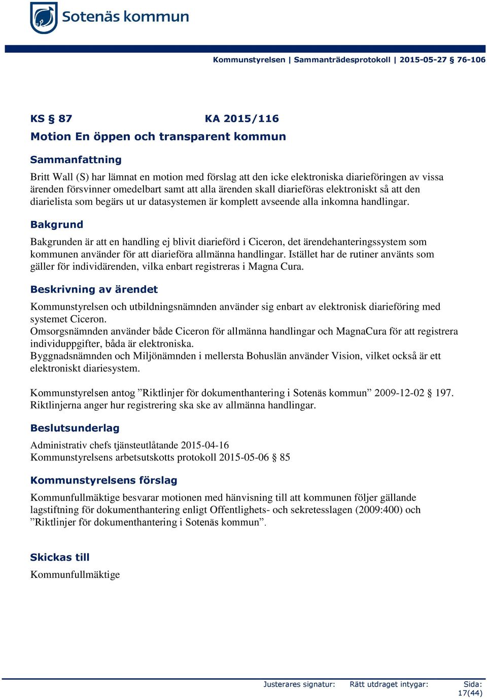 Bakgrund Bakgrunden är att en handling ej blivit diarieförd i Ciceron, det ärendehanteringssystem som kommunen använder för att diarieföra allmänna handlingar.