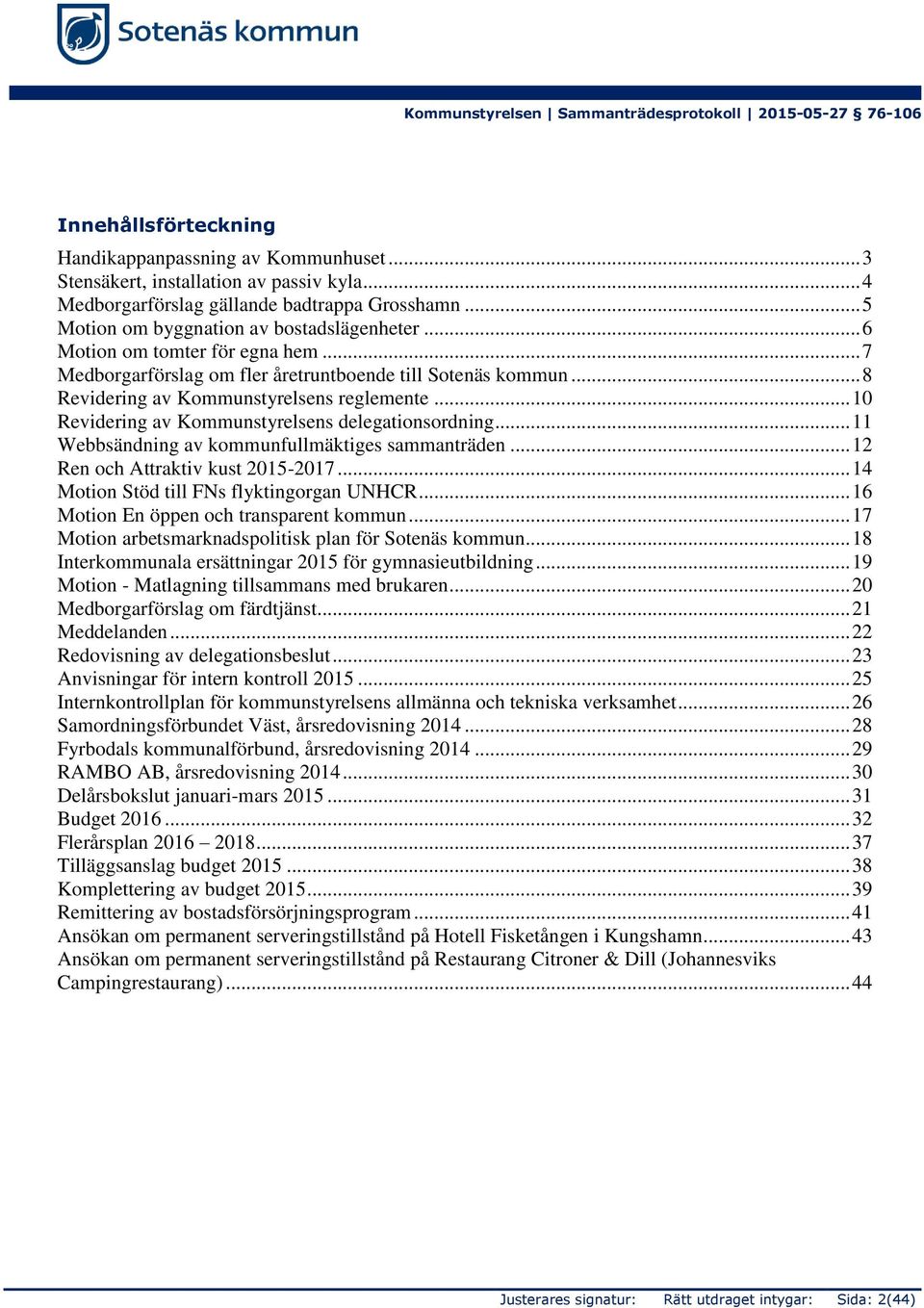 .. 10 Revidering av Kommunstyrelsens delegationsordning... 11 Webbsändning av kommunfullmäktiges sammanträden... 12 Ren och Attraktiv kust 2015-2017... 14 Motion Stöd till FNs flyktingorgan UNHCR.