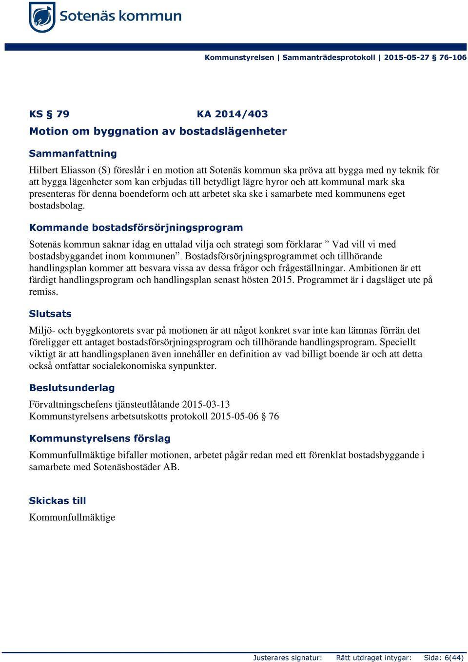 Kommande bostadsförsörjningsprogram Sotenäs kommun saknar idag en uttalad vilja och strategi som förklarar Vad vill vi med bostadsbyggandet inom kommunen.