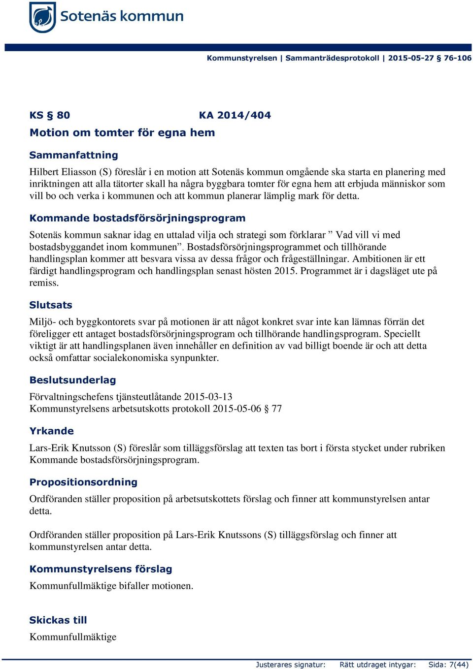 Kommande bostadsförsörjningsprogram Sotenäs kommun saknar idag en uttalad vilja och strategi som förklarar Vad vill vi med bostadsbyggandet inom kommunen.