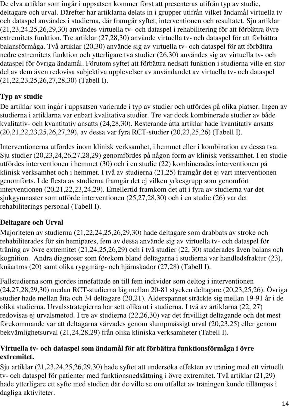 Sju artiklar (21,23,24,25,26,29,3) användes virtuella tv- och dataspel i rehabilitering för att förbättra övre extremitets funktion.