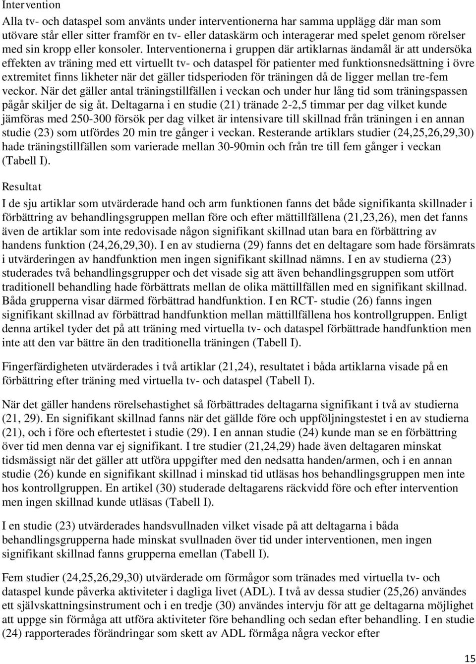 Interventionerna i gruppen där artiklarnas ändamål är att undersöka effekten av träning med ett virtuellt tv- och dataspel för patienter med funktionsnedsättning i övre extremitet finns likheter när