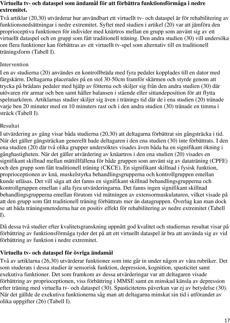 Syftet med studien i artikel (2) var att jämföra den proprioceptiva funktionen för individer med knärtros mellan en grupp som använt sig av ett virtuellt dataspel och en grupp som fått traditionell