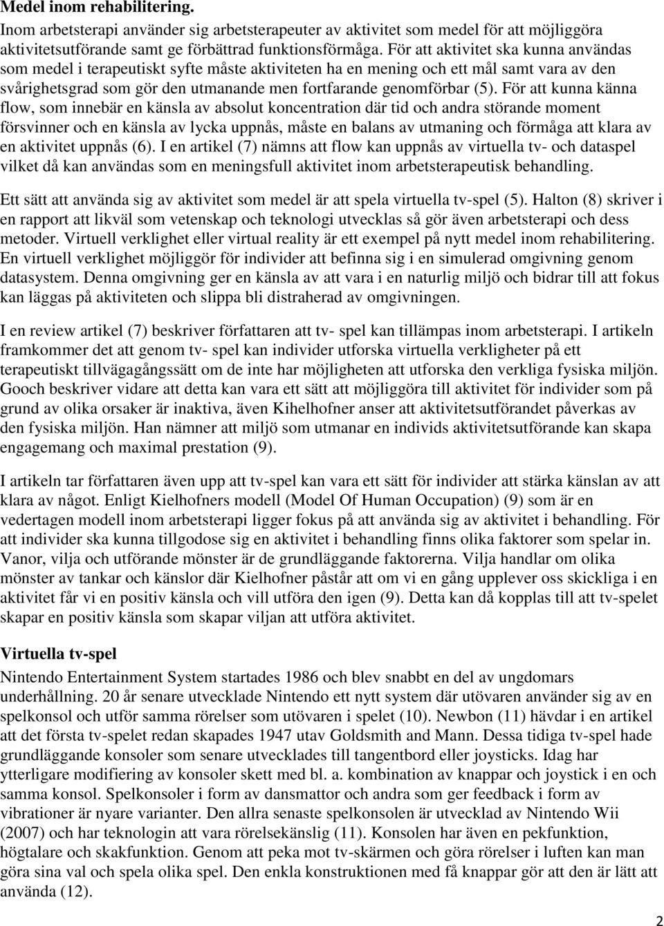 För att kunna känna flow, som innebär en känsla av absolut koncentration där tid och andra störande moment försvinner och en känsla av lycka uppnås, måste en balans av utmaning och förmåga att klara