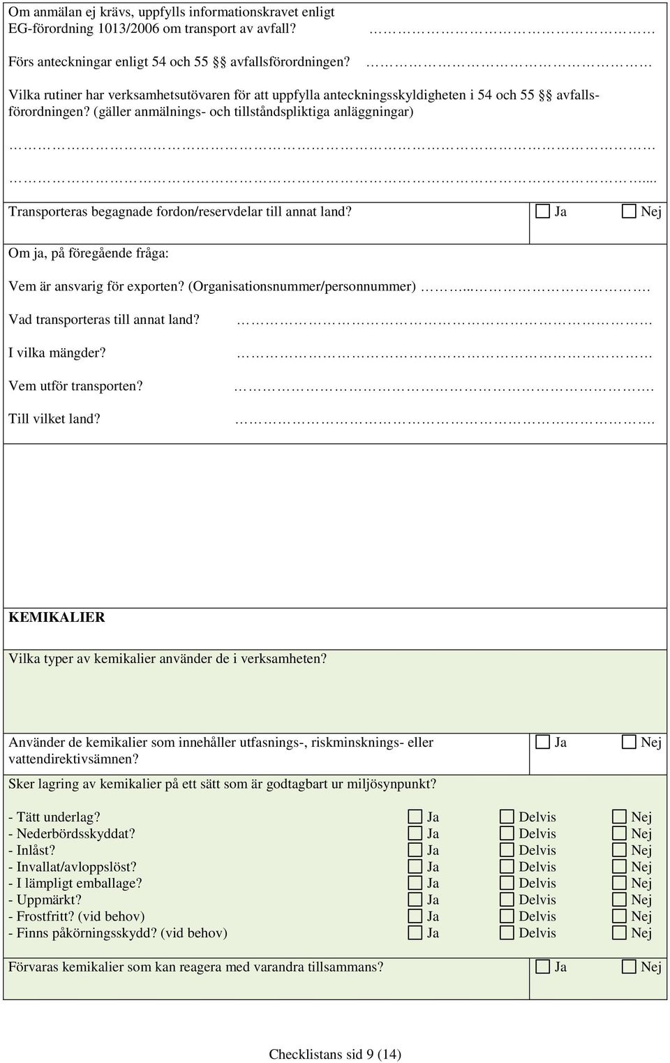 .. Transporteras begagnade fordon/reservdelar till annat land? Om ja, på föregående fråga: Vem är ansvarig för exporten? (Organisationsnummer/personnummer).... Vad transporteras till annat land?