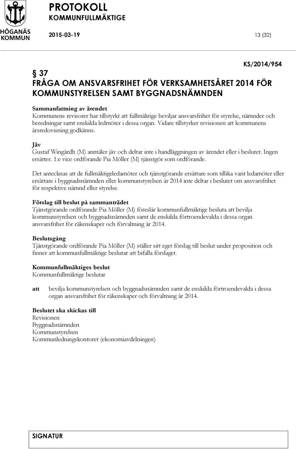 Jäv Gustaf Wingårdh (M) anmäler jäv och deltar inte i handläggningen av ärendet eller i beslutet. Ingen ersätter. 1:e vice ordförande Pia Möller (M) tjänstgör som ordförande.